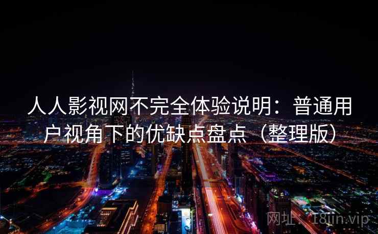 人人影视网不完全体验说明：普通用户视角下的优缺点盘点（整理版）